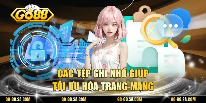 Các tệp ghi nhớ giúp tối ưu hóa trang mạng