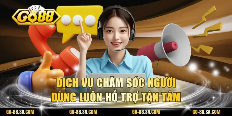 Dịch vụ chăm sóc người dùng luôn hỗ trợ tận tâm
