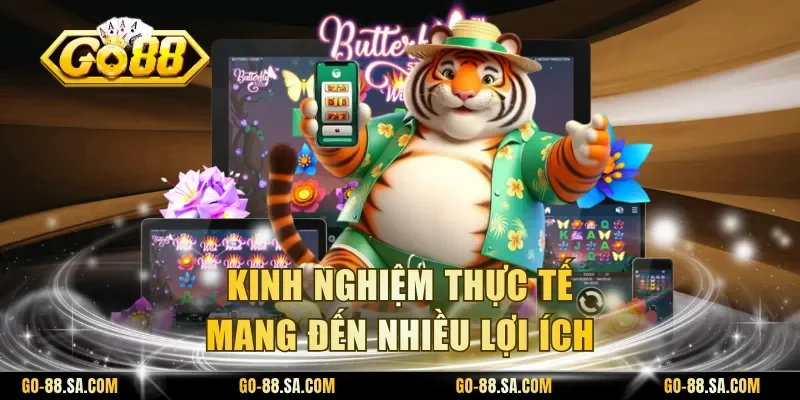 Kinh nghiệm thực tế mang đến nhiều lợi ích