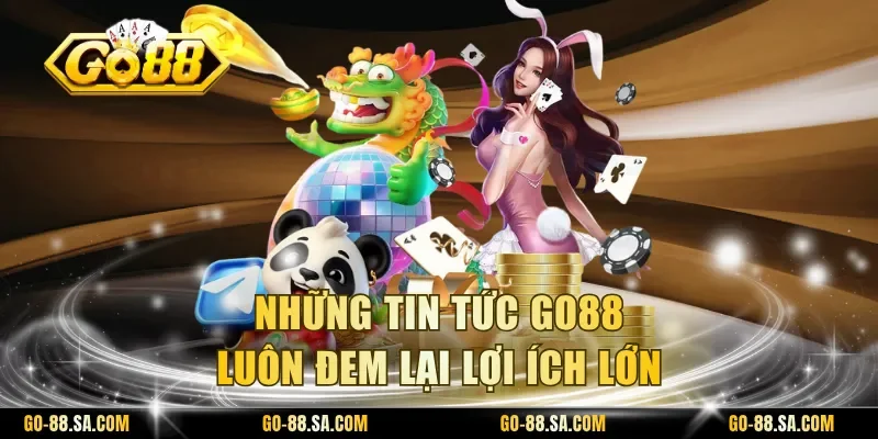 Những tin tức Go88 luôn đem lại lợi ích lớn