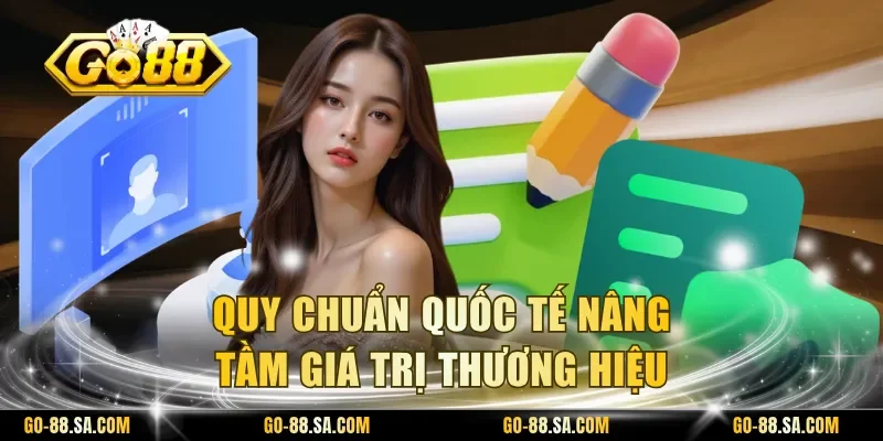 Quy chuẩn quốc tế nâng tầm giá trị thương hiệu