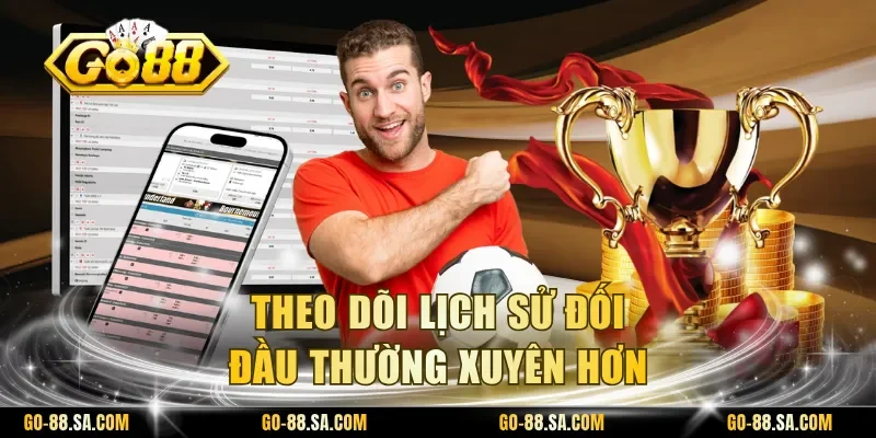 Theo dõi lịch sử đối đầu thường xuyên hơn